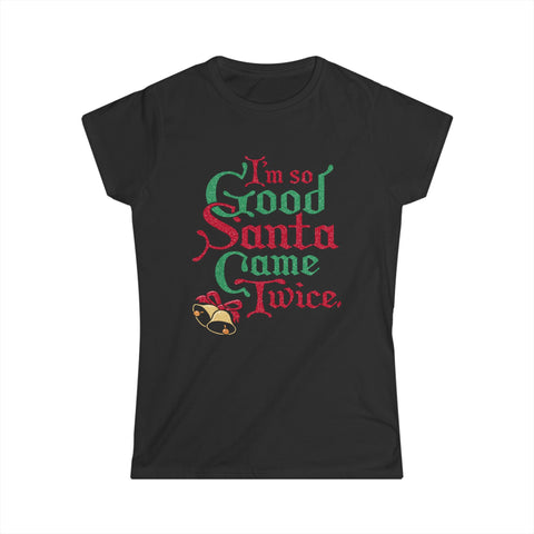 I'm So Good Santa Came Twice - Women's T-Shirt