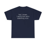 Had I Known I Would Have Worn Something Nicer. -  Men's T-Shirt