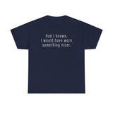 Had I Known I Would Have Worn Something Nicer. -  Men's T-Shirt