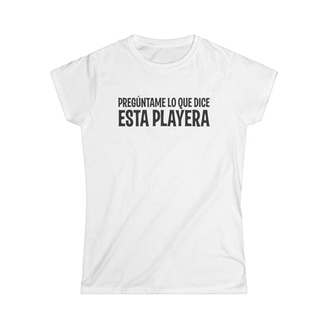 Preguntame Lo Que Dice Esta Playera -  Women's T-Shirt