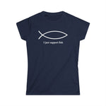 I Just Support Fish - Women’s T-Shirt