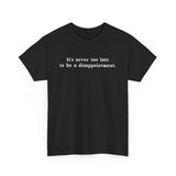 It's Never Too Late To Be A Disappointment - Men's T-Shirt