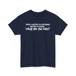 Jesus Was Born On Christmas And Died On Easter - What Are The Odds? - Men's T-Shirt