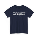 Jesus Was Born On Christmas And Died On Easter - What Are The Odds? - Men's T-Shirt