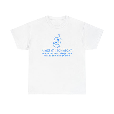 Spin My Dreidel (And By Dreidel I Mean Cock And By Spin I Mean Suck - Men's T-Shirt