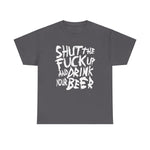 Shut The Fuck Up And Drink Your Beer - Men's T-Shirt