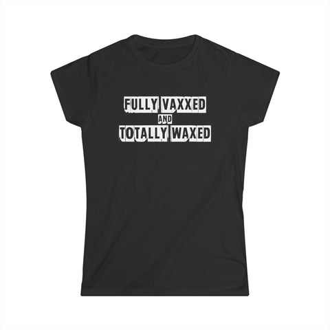 Fully Vaxxed And Totally Waxed - Women's T-Shirt