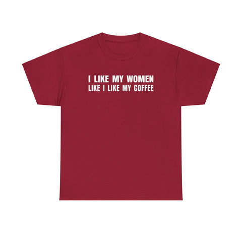 I Like My Women Like I Like My Coffee - Ground Up And In The Freezer - Men's T-Shirt