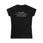 I Taught Christian Grey All That Shit - Ladies Tee