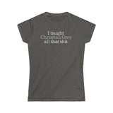 I Taught Christian Grey All That Shit - Ladies Tee